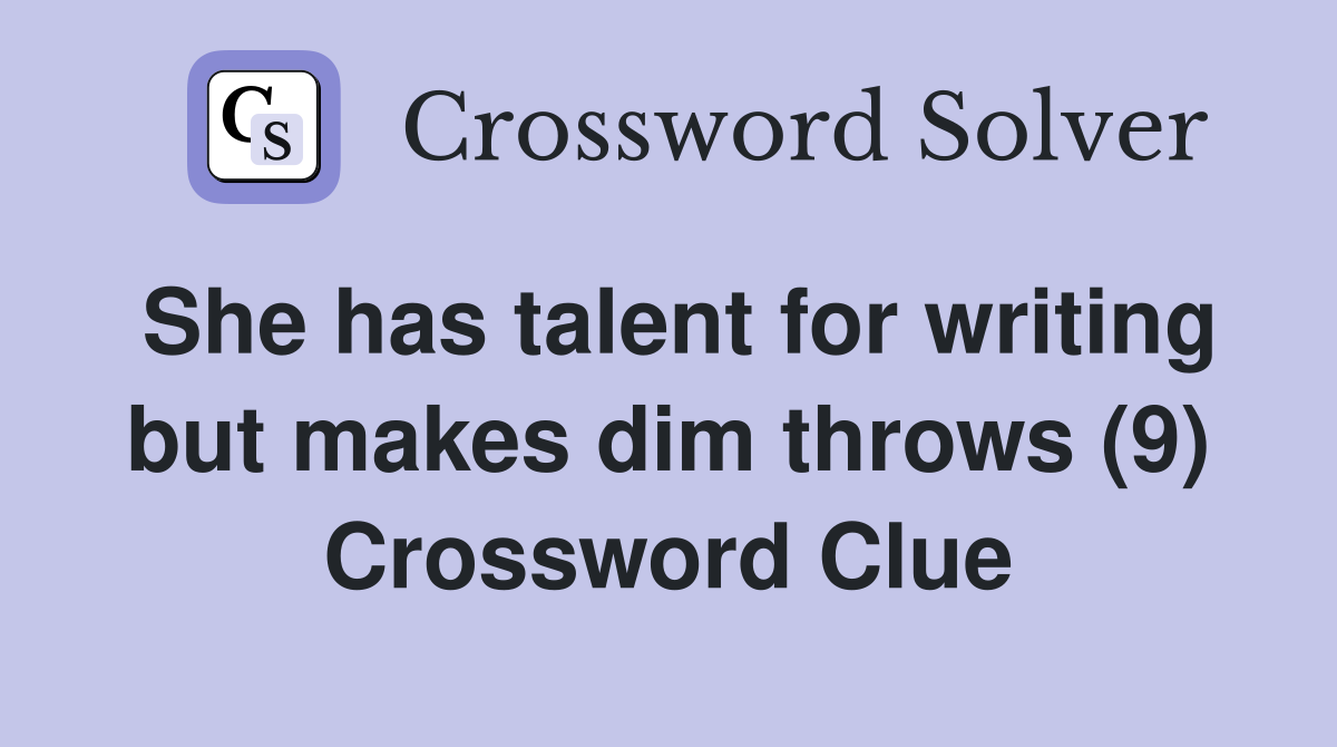 She has talent for writing but makes dim throws (9) Crossword Clue Answers Crossword Solver